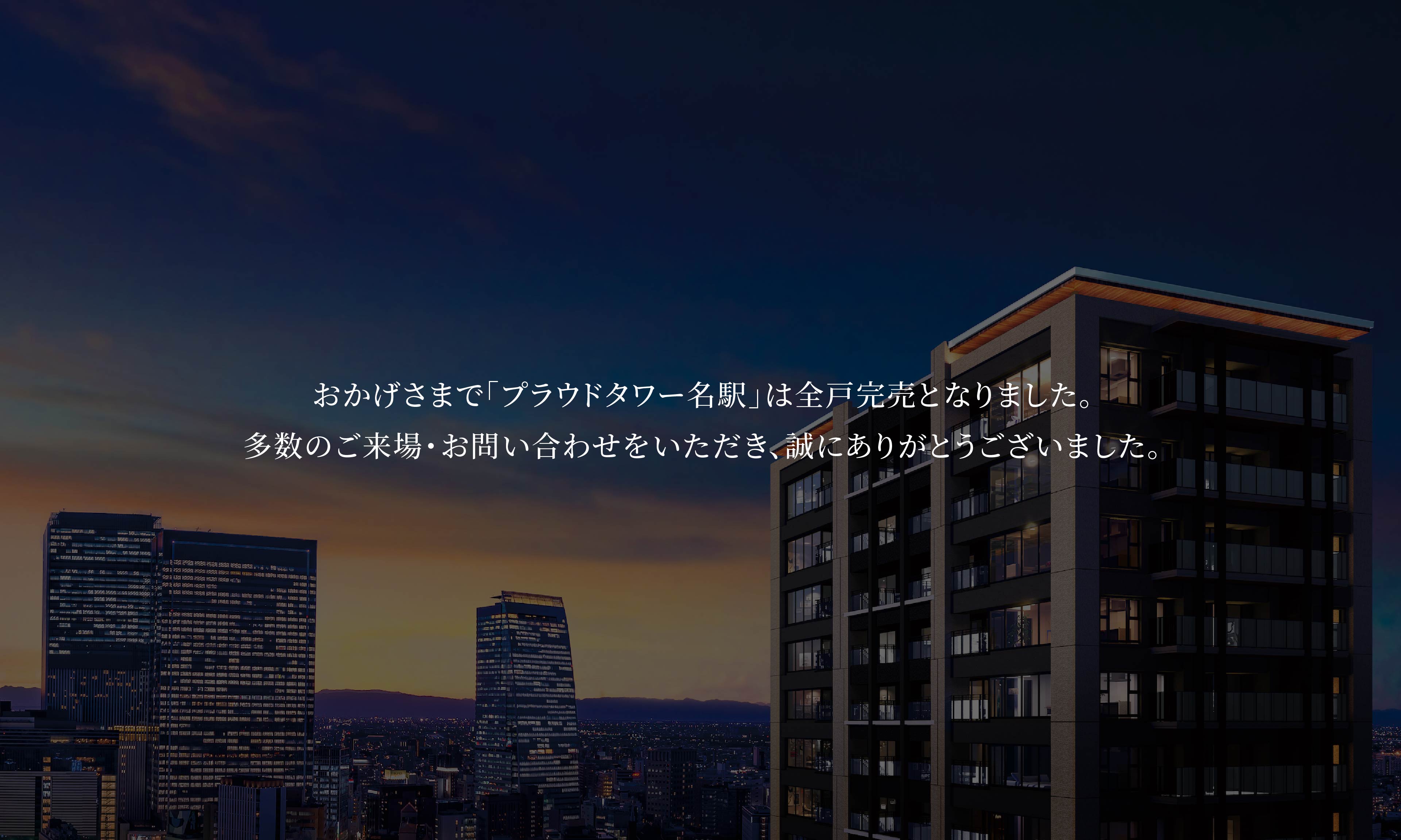 「プラウドタワー名駅」は全戸完売となりました。多数のご来場・お問い合わせをいただき、誠にありがとうございました。